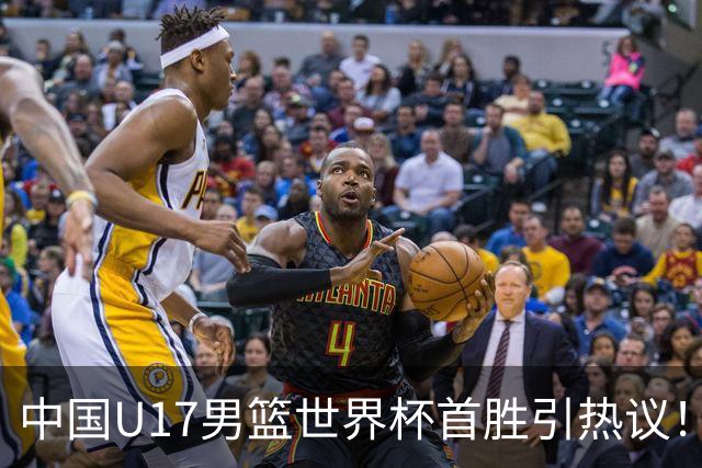 中国U17男篮世界杯首胜引热议！张懿赵杰获盛赞 张宇辰异军突起