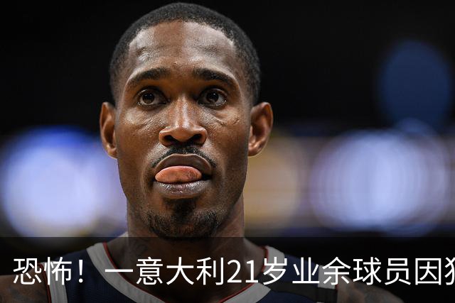 恐怖！一意大利21岁业余球员因犯规冲突遭报复枪杀，疑犯仅16岁