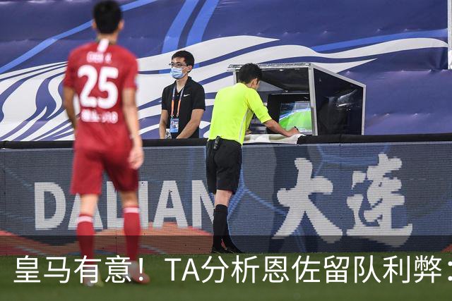 皇马有意！TA分析恩佐留队利弊：位置难被替代、但未能以身作则