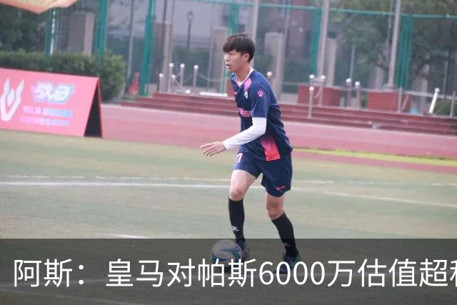 阿斯：皇马对帕斯6000万估值超科莫投资能力，回购条款月底到期